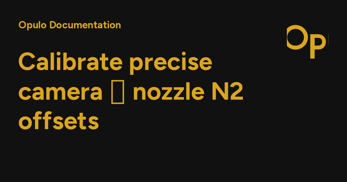 Calibrate precise camera ↔ nozzle N2 offsets - Opulo Documentation